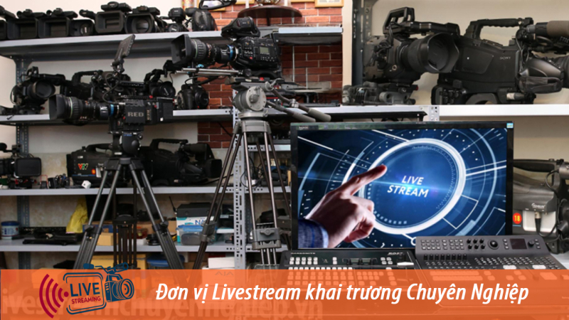 Đơn vị Livestream Lễ khai trương ( Trang thiết hiện đại )